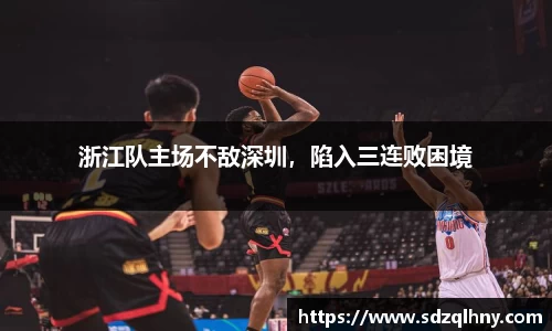 浙江队主场不敌深圳，陷入三连败困境