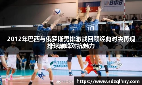 2012年巴西与俄罗斯男排激战回顾经典对决再现排球巅峰对抗魅力