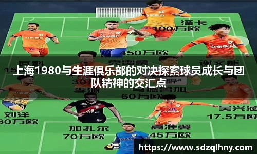 上海1980与生涯俱乐部的对决探索球员成长与团队精神的交汇点