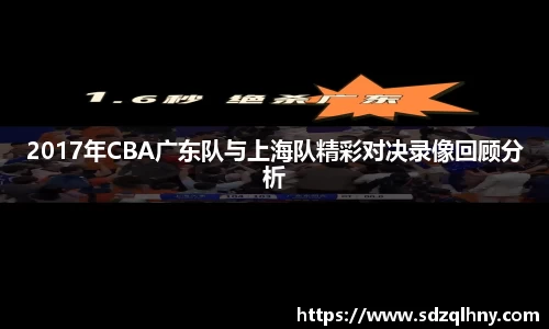 2017年CBA广东队与上海队精彩对决录像回顾分析