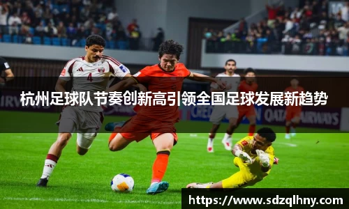杭州足球队节奏创新高引领全国足球发展新趋势