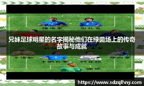 兄妹足球明星的名字揭秘他们在绿茵场上的传奇故事与成就