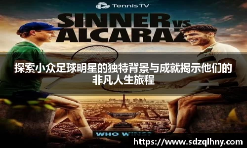 探索小众足球明星的独特背景与成就揭示他们的非凡人生旅程